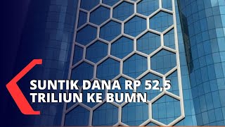 Pemerintah Suntik Rp 52,5 Triliun Untuk 12 BUMN