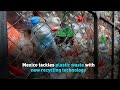 Mexico tackles plastic waste with new recycling technology