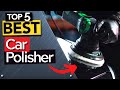 TOP 5 Best Car Polisher: Today’s Top Picks