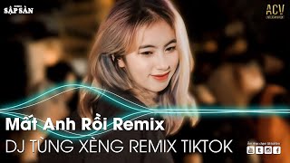 MẤT ANH RỒi (DJ TÙNG XÈNG) REMIX HOT TIKTOK | BÌNH MINH ƠI DẬY CHƯA|NHẠC TRẺ REMIX HAY NHẤT HiỆN NAY