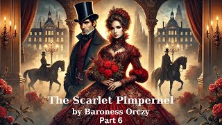 The Scarlet Pimpernel - Part 6 📜 (Chapters 26-31) | Final Adventure Audiobook by Baroness Orczy 🌹