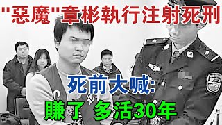 陝西「惡魔」章彬執行注射死刑，死前大喊：賺了！多活30年 #大案紀實 #刑事案件 #案件解說