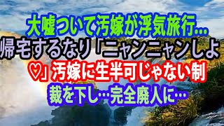 【修羅場】大嘘ついて汚嫁が浮気旅行   帰宅するなり「ニャンニャンしよ♡」汚嫁に生半可じゃない制裁を下し…完全廃人に…【スカッとする話】【スカッと】