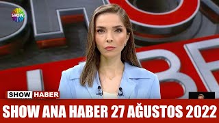 Show Ana Haber 27 Ağustos 2022