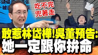 【全程字幕】惹到林岱樺必將吃不完兜著走! 吳董預告:她一定跟你拚命!