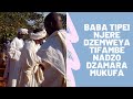 #johannemasoweechishanu BABA TIPEI NJERE DZEMWEYA TIFAMBE NADZO DZAMARA MUKUFA