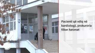 Pacienti që vdiq në kardiologji, prokuroria fillon hetimet