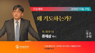 191027 / 왜 기도하는가? / 류재상 목사 / 부천동광교회 주일설교