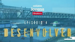 Jovens Braskem | Episódio 4: Desenvolver