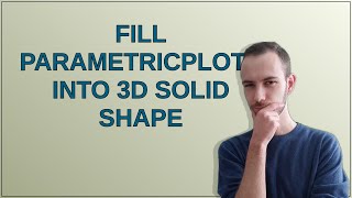 Mathematica: Fill ParametricPlot3D into 3D solid shape