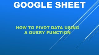 GOOGLE SHEETS -How to pivot data using the QUERY function, single pivot and multiple pivot