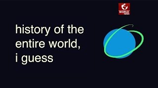 History of the entire world, i guess