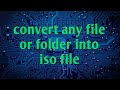 Convert Any File Or Folder Into ISO File.