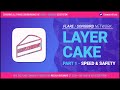 🍰 Layer Cake Deep Dive - Speed & Safety (Part 1 of 3)