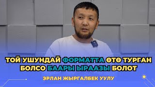 Эрлан Жыргалбек уулу: Той ушундай форматта өтө турган болсо баары ыраазы болот