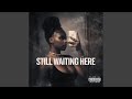 STILL WAITING HERE