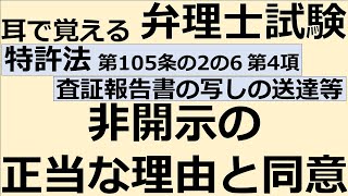 【特許法：特105(2-6)-4】第105条の2の6 査証報告書の写しの送達等 第4項 非開示の正当な理由と同意【耳で覚える弁理士試験-自分用】