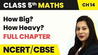 Class 5 Maths Chapter 14 | How Big? How Heavy? - Full Chapter Explanation \u0026 Exercise