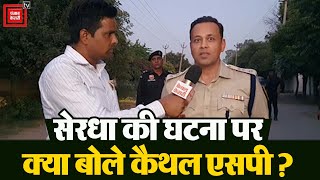 Kaithal SP ने शांतिपूर्ण चुनाव कराने का किया दावा, सेरधा की घटना को लेकर दिए बड़ा बयान