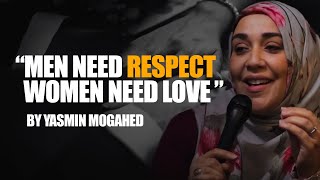 "Men Need Respect, Women Need Love" | Yasmin Mogahid