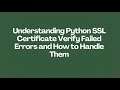 Understanding Python SSL Certificate Verify Failed Errors and How to Handle Them