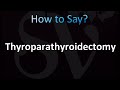 How to Pronounce Thyroparathyroidectomy (CORRECTLY!)