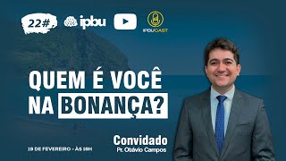 QUEM É VOCÊ NA BONANÇA? -  PR. OTÁVIO CAMPOS - ipbucast  #22