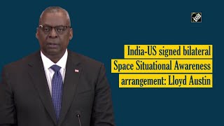 India-US signed bilateral Space Situational Awareness arrangement: Lloyd Austin