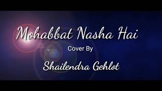 Mohabbat nasha hai cover by Shailendra Gehlot