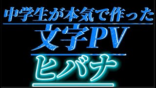 中学生が本気で作った文字PVヒバナ