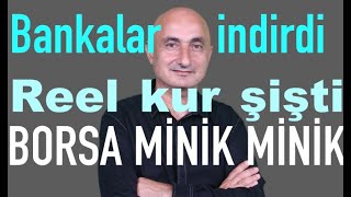 Bankalar 6 ayda faizi indirdi | Reel kur zirvede | Borsa her gün minik minik