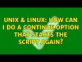 Unix & Linux: How can I do a Continue option that starts the script again?