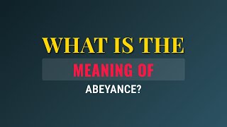 What is the meaning of Abeyance?