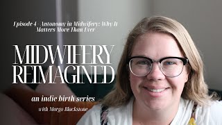 Midwifery Reimagined Ep 4 - Autonomy in Midwifery: Why It Matters More Than Ever