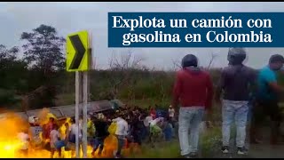 Graban el momento en el que explota un camión cisterna en Colombia
