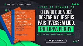 [Audiobook] O Livro que você gostaria que seus pais tivessem lido. Philipa Perry