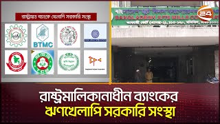 বরাদ্দ রাখা হলেও অনিয়ম আর অব্যবস্থাপনায় ডুবতে বসেছে সরকারি সংস্থা | Loan | Channel 24