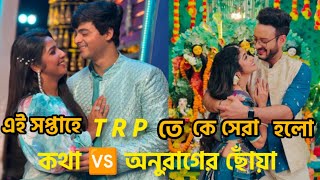 এই সপ্তাহে  T R P তে কে সেরা হলো কথা 🆚 অনুরাগের ছোঁয়া ।। exclusive update