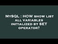 MySQL : HOW show list all variables initialized by SET operator?