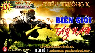 (Trọn Bộ) BIÊN GIỚI TÂY NAM Phần 01 | Hồi Ký Xuân Tùng | Hồi Ký Chiến Trường K