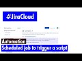 Jira Cloud Automation - Scheduled job to trigger a script