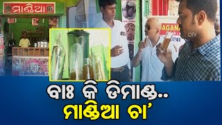 ବାଃ କି ଡିମାଣ୍ଡ.. ମାଣ୍ଡିଆ ଚା'  | Odisha Reporter