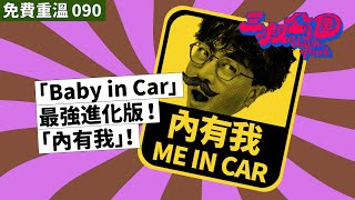 免費重溫 EP090｜「Baby in Car 」最強進化版！「內有我」！