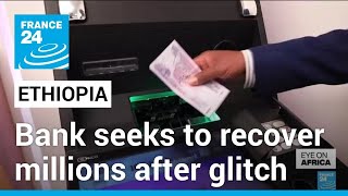 Ethiopian bank seeks to recover millions after glitch credits customers’ accounts • FRANCE 24