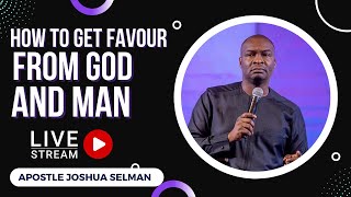 How to Get Favour from God and Man with Apostle Joshua Selman