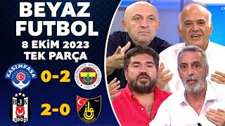 Beyaz Futbol 8 Ekim 2023 Tek Parça / Kasımpaşa 0-2 Fenerbahçe / Beşiktaş 2-0 İstanbulspor