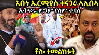 ጉድ❗️አቡነ ኤርሚያስ ተናገሩ ማንም እንዳይቀር ላሊበላ ምን ተፈጠረ አትፍሩ መንገዱ ሰላም ነው ዲያቆን ሄኖክ ለየአላፋት ዝማሬስ ቶሉ ተመልከቱ