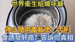 世界衛生組織呼籲：停止使用電飯煲，否則會誘發肝癌？告訴你真相