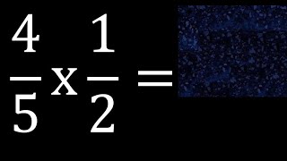 4/5 times 1/2 . multiplication of fractions . 4/5 x 1/2