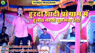 हुरदा शादी प्रोग्राम में हुलास महतो गीत गाते हुए | Hulas Mahto Stage Video